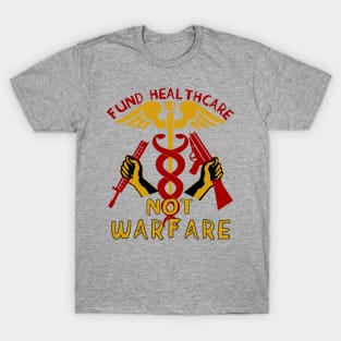 Fund Healthcare Not Warfare - Anti War, Anti Imperialist, Medicare For All, Socialist, Leftist T-Shirt